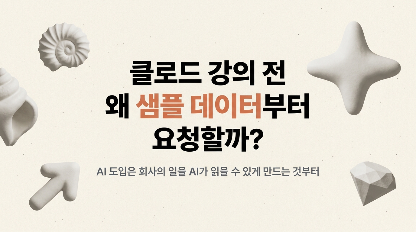 클로드 강의/교육 전에, 고객사 샘플 데이터를 요청하는 이유