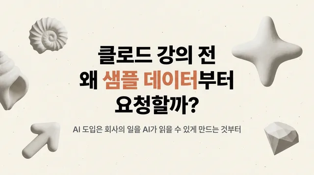 클로드 강의/교육 전에, 고객사 샘플 데이터를 요청하는 이유